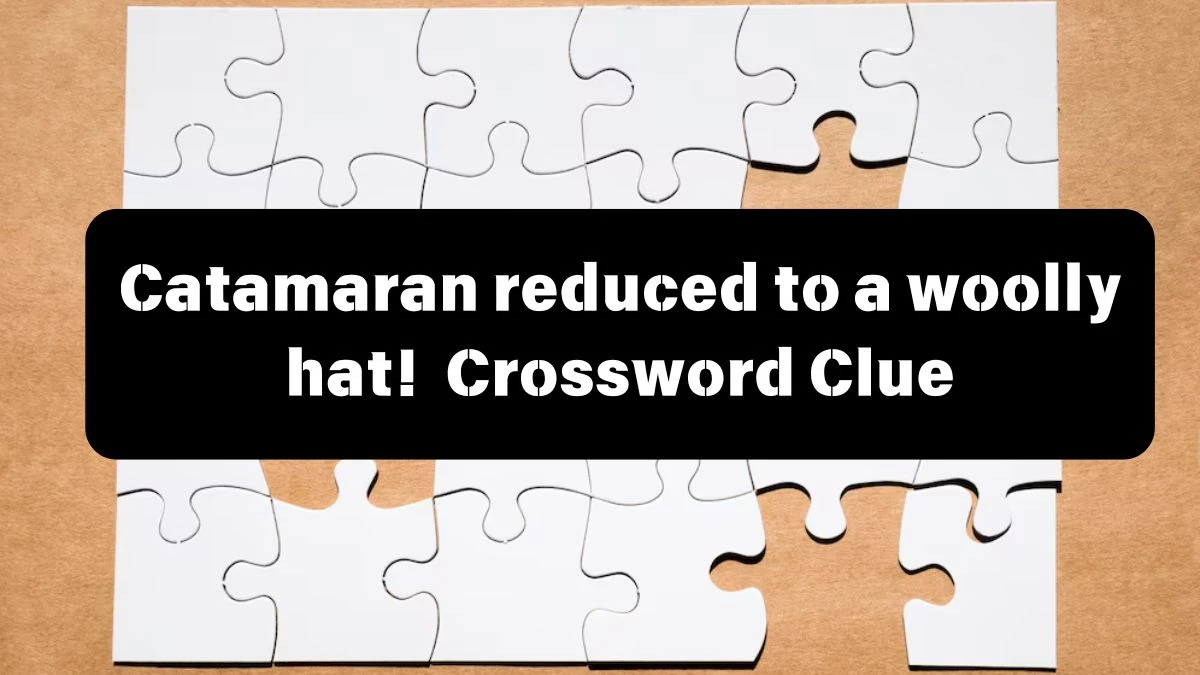 Catamaran reduced to a woolly hat! Crossword Clue Puzzle Answer from