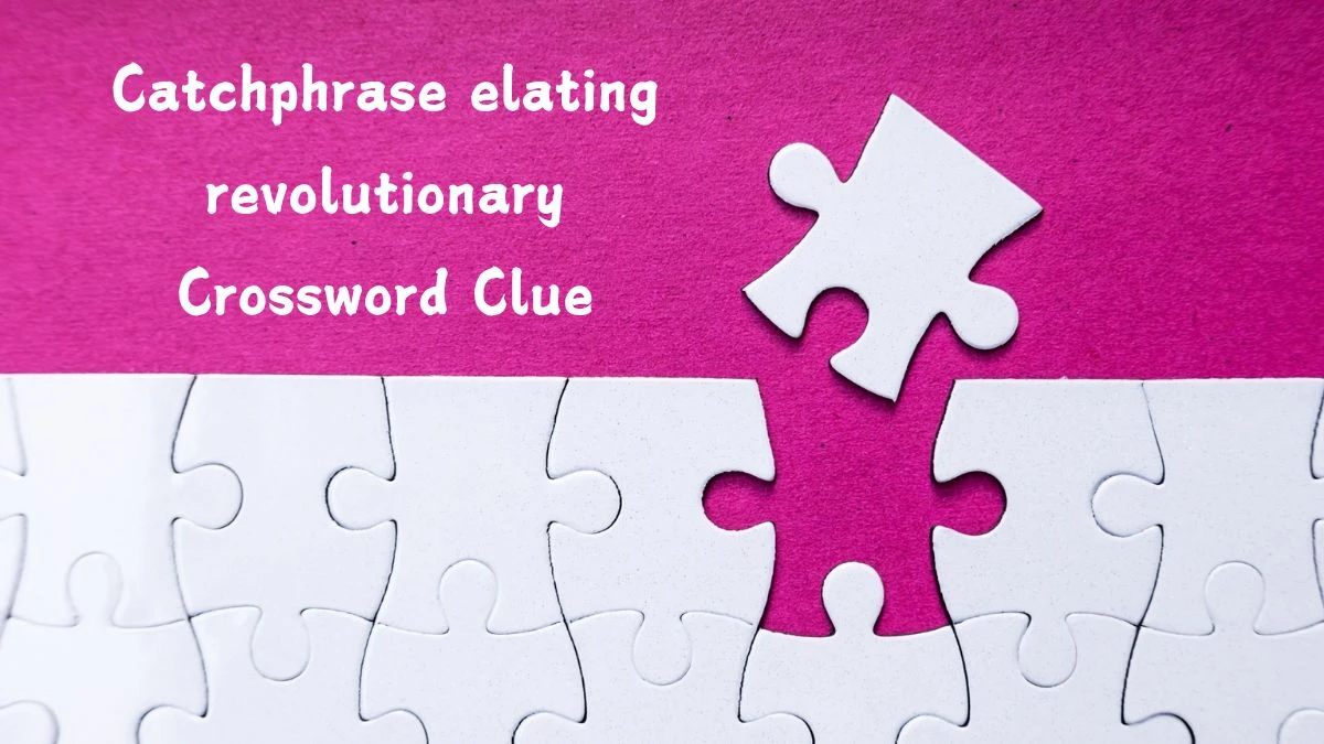 Catchphrase elating revolutionary Crossword Clue Answers on July 24, 2024