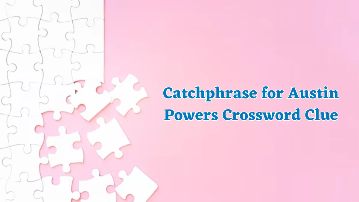 Catchphrase for Austin Powers NYT Crossword Clue Puzzle Answer from July 26, 2024