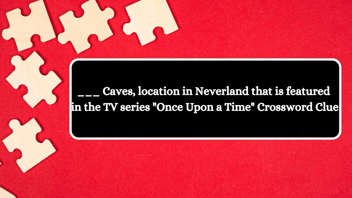 ___ Caves, location in Neverland that is featured in the TV series Once Upon a Time Daily Themed Crossword Clue Puzzle Answer from July 17, 2024