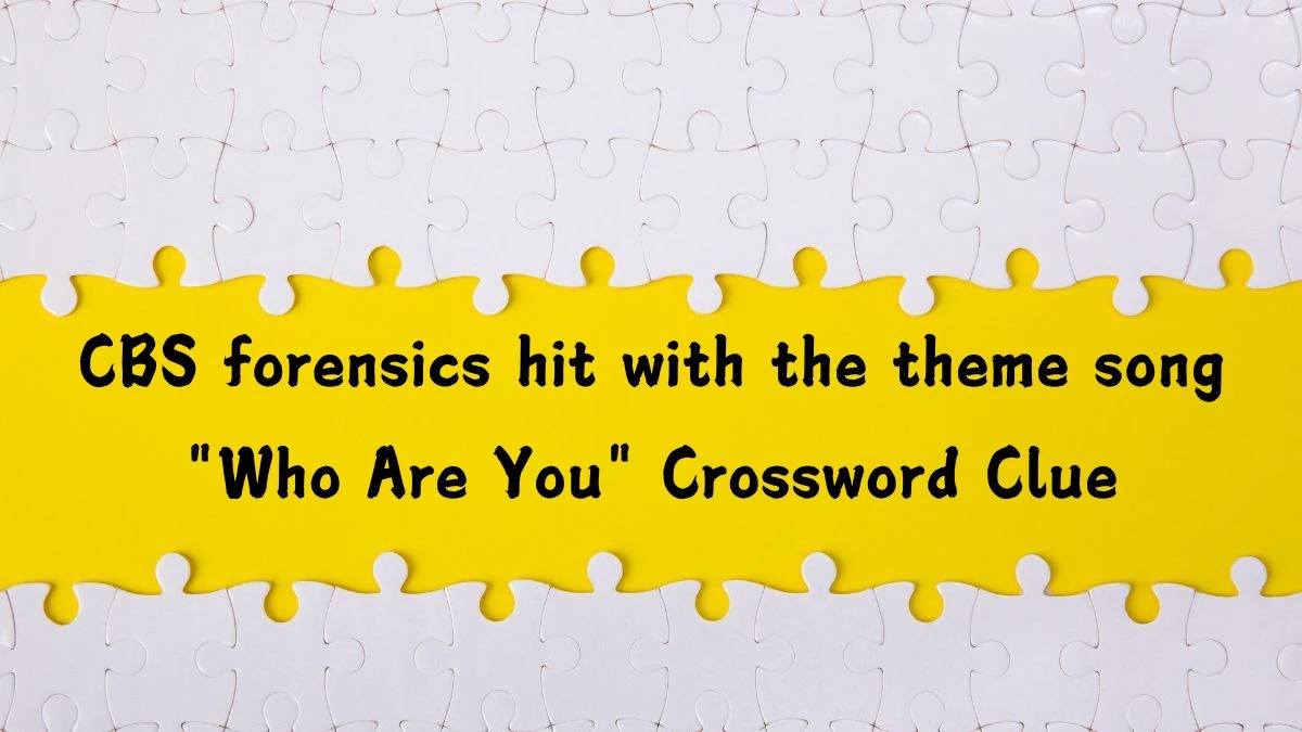 USA Today CBS forensics hit with the theme song Who Are You Crossword Clue Puzzle Answer from July 24, 2024