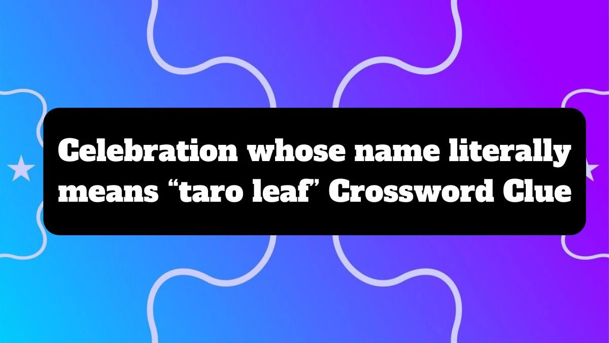 Celebration whose name literally means “taro leaf” NYT Crossword Clue Puzzle Answer from July 14, 2024