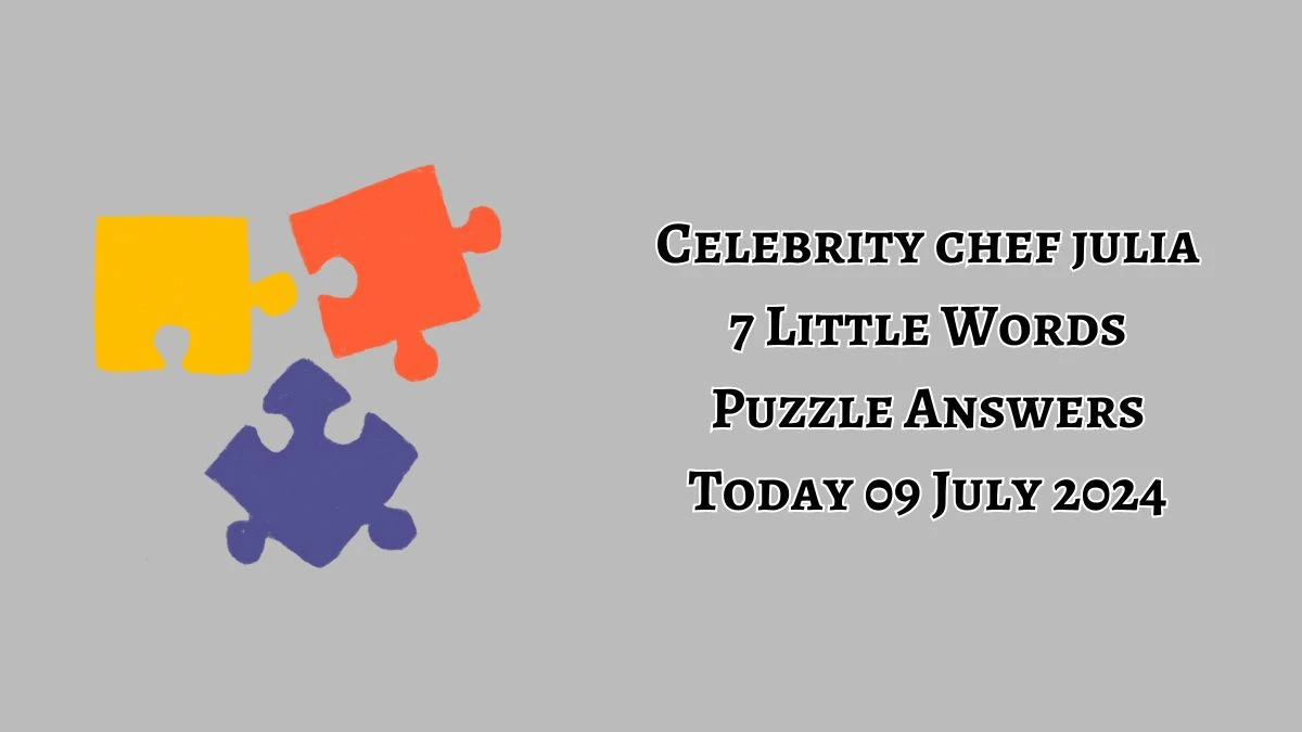 Celebrity chef julia 7 Little Words Puzzle Answer from July 09, 2024