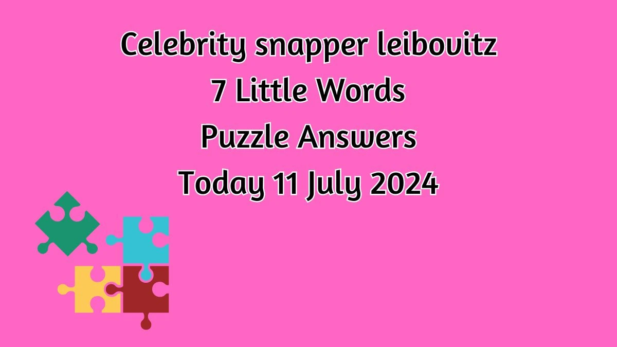 Celebrity snapper leibovitz 7 Little Words Puzzle Answer from July 11, 2024