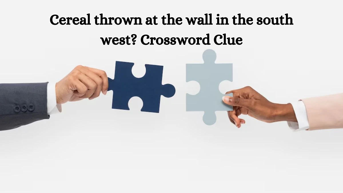 Cereal thrown at the wall in the south west? Crossword Clue Puzzle Answer from July 11, 2024