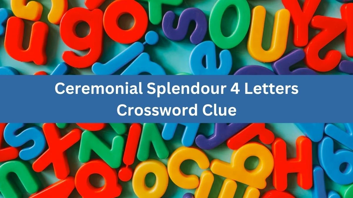 Ceremonial Splendour 4 Letters Crossword Clue 4 Letters Puzzle Answer from July 07, 2024