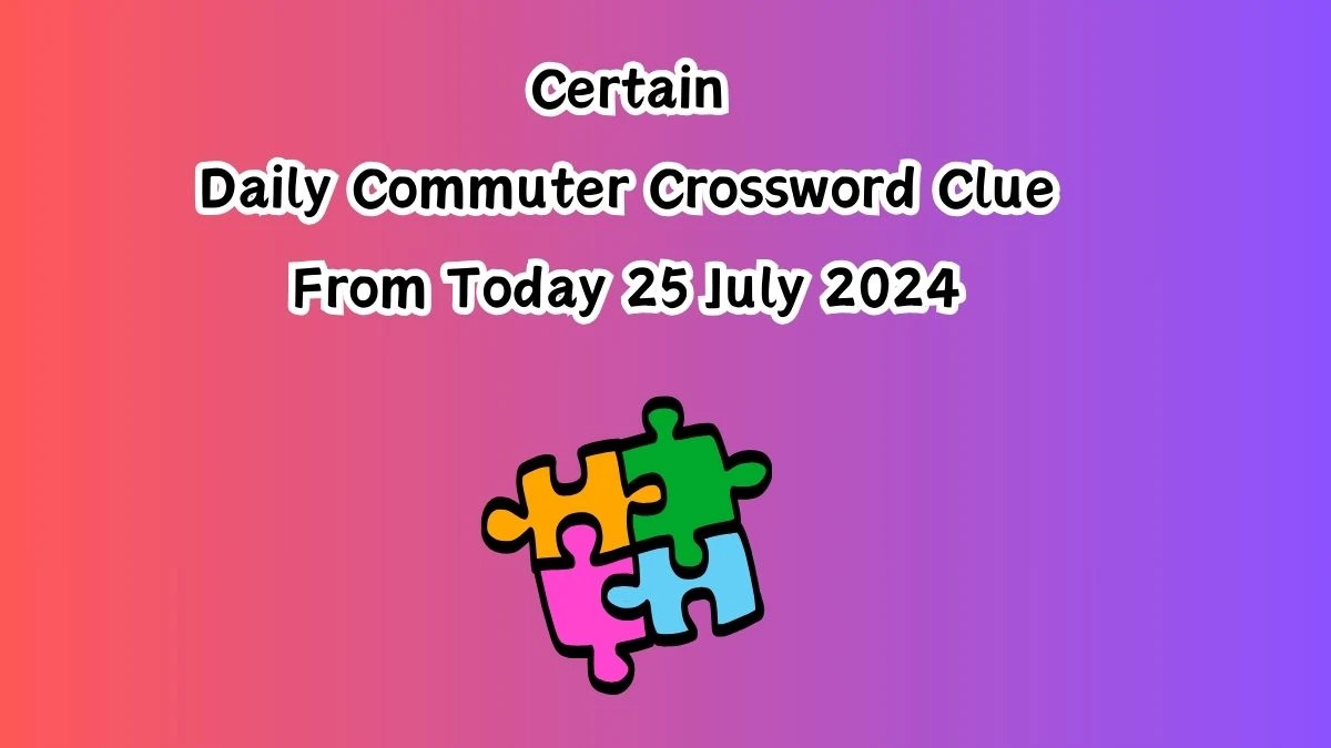 Certain Daily Commuter Crossword Clue Puzzle Answer from July 25, 2024