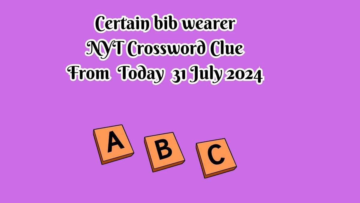 NYT Certain bib wearer Crossword Clue Puzzle Answer from July 31, 2024