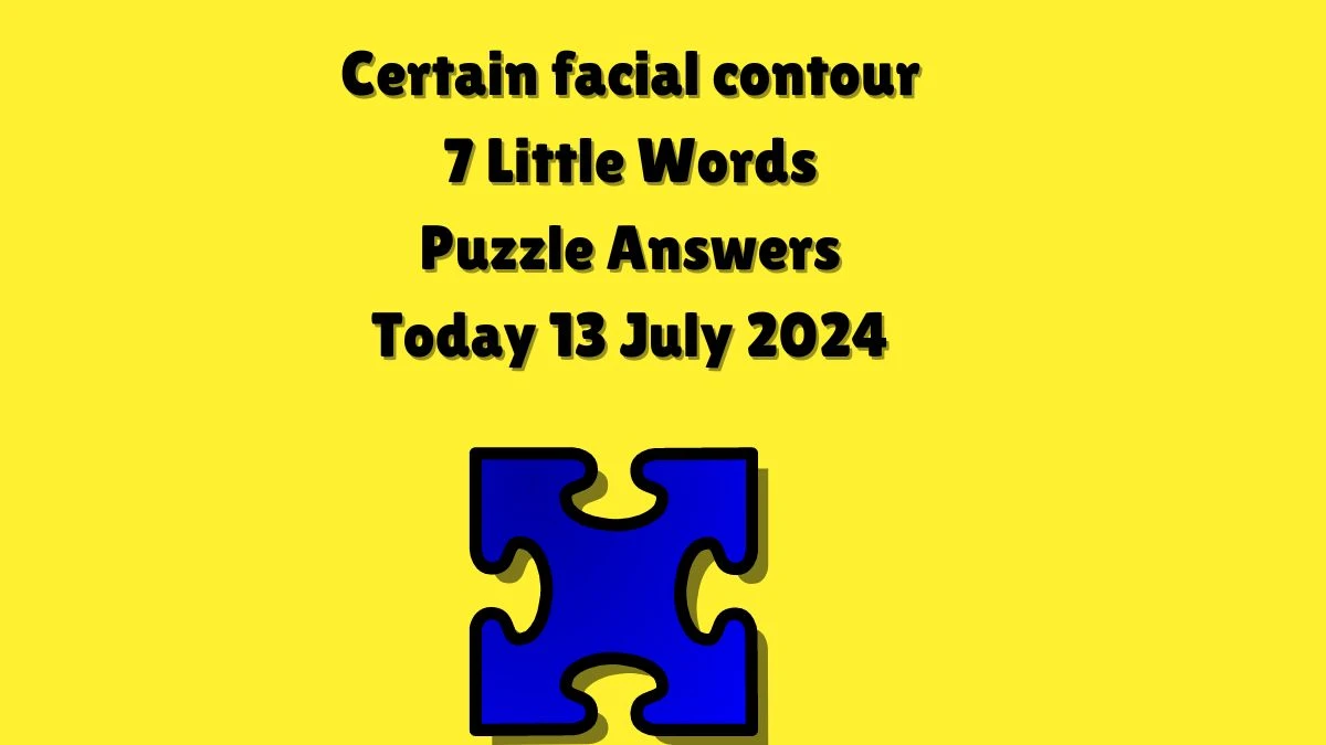 Certain facial contour 7 Little Words Puzzle Answer from July 13, 2024