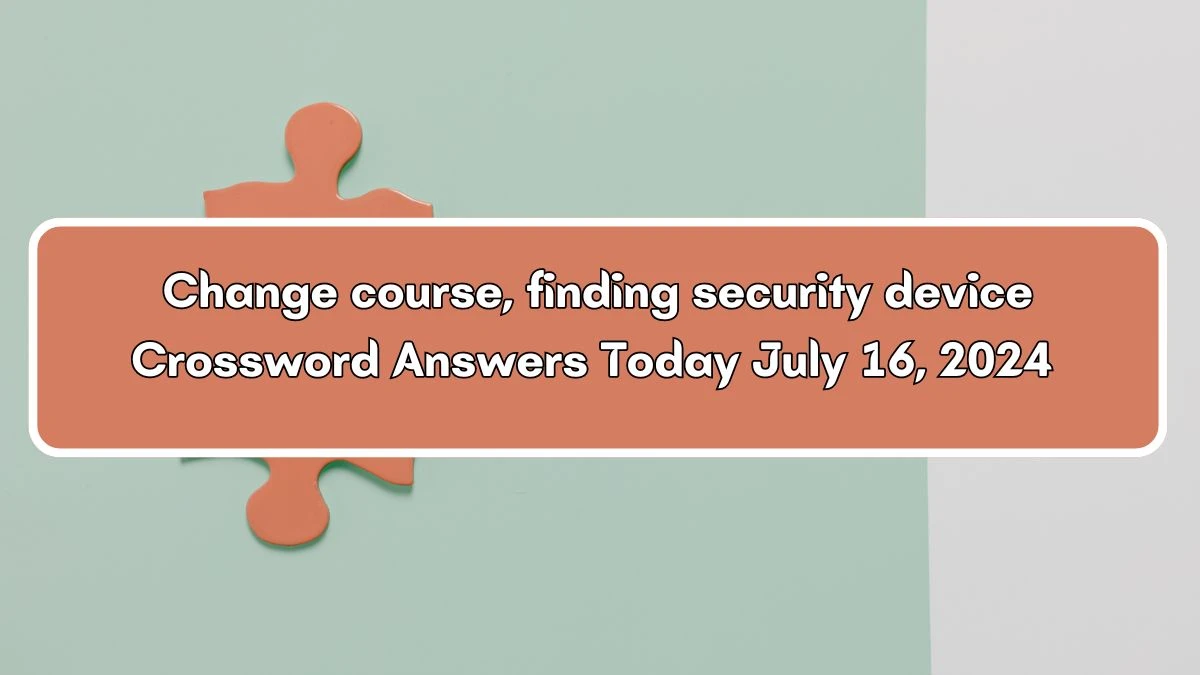 Change course, finding security device Crossword Clue Puzzle Answer from July 16, 2024