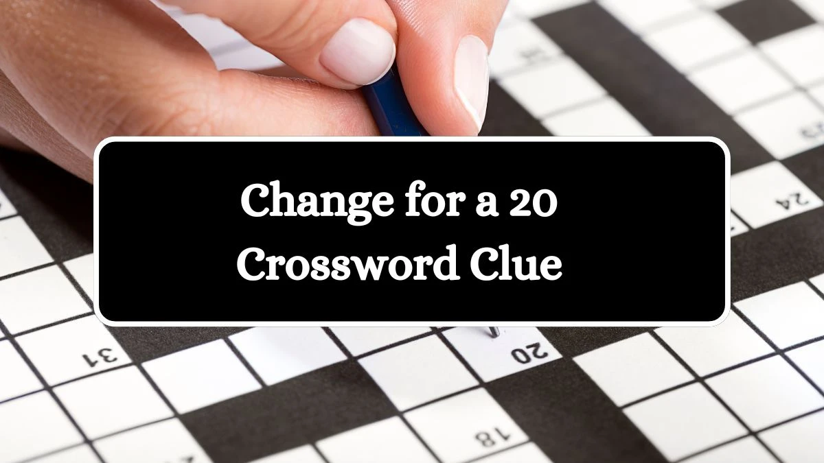 LA Times Change for a 20 Crossword Puzzle Answer from July 27, 2024