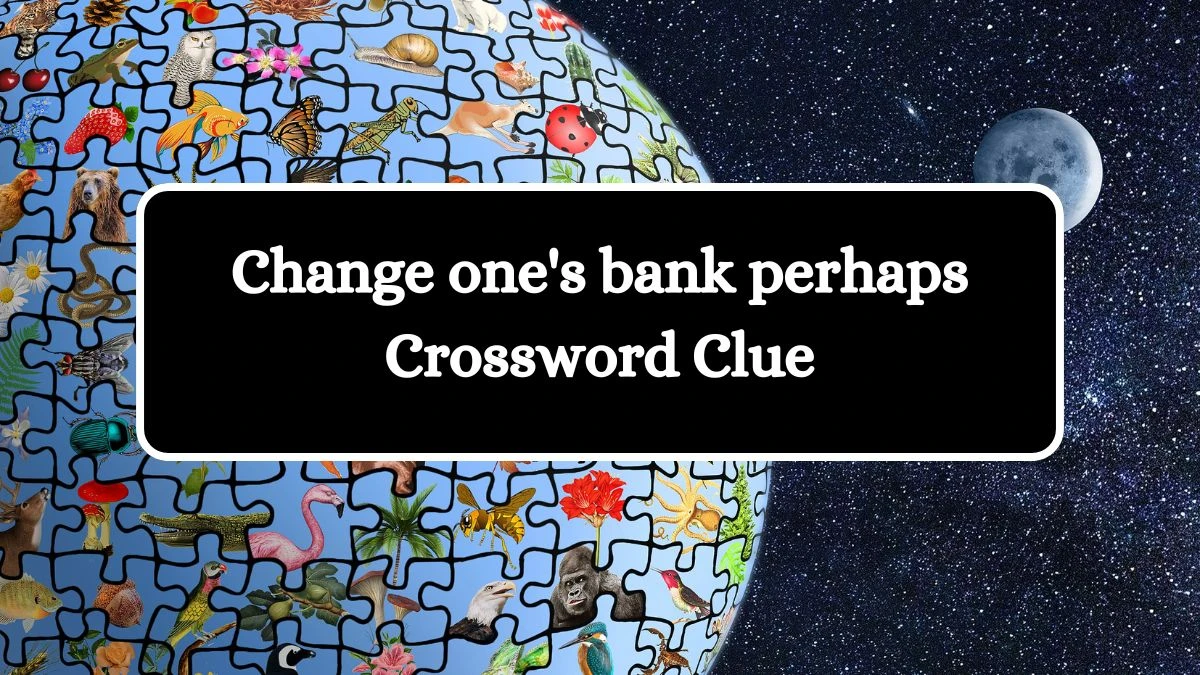 Change one's bank perhaps (5,4) Crossword Clue Answers on July 03, 2024