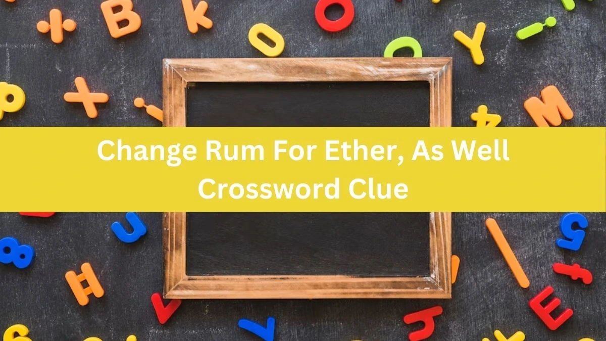 Change Rum For Ether, As Well Crossword Clue Puzzle Answer from July 30, 2024