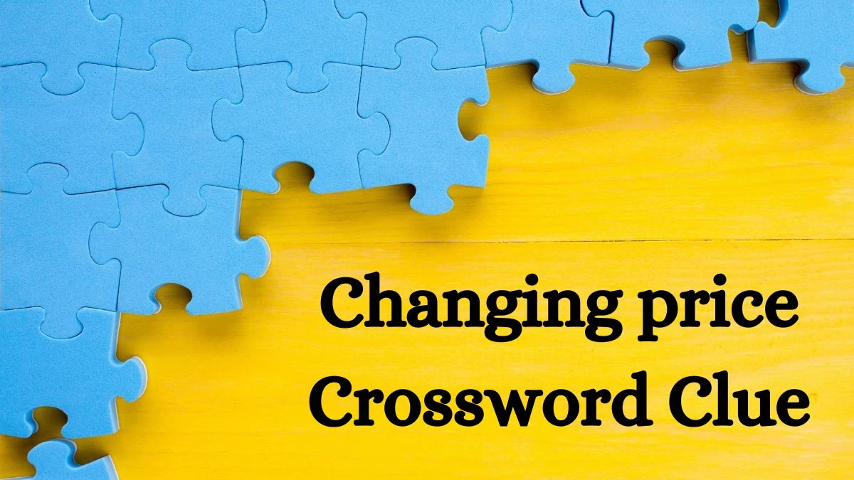 Changing price LA Times Crossword Clue Puzzle Answer from July 10, 2024