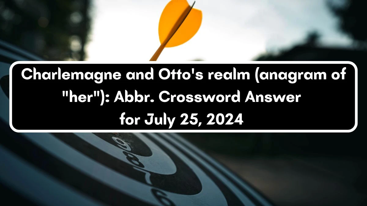 Charlemagne and Otto's realm (anagram of her): Abbr. Daily Themed Crossword Clue Puzzle Answer from July 25, 2024