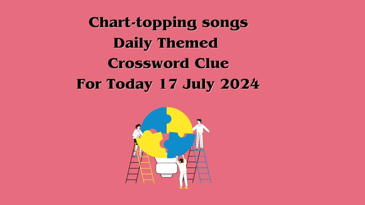 Chart-topping songs Daily Themed Crossword Clue Puzzle Answer from July 17, 2024