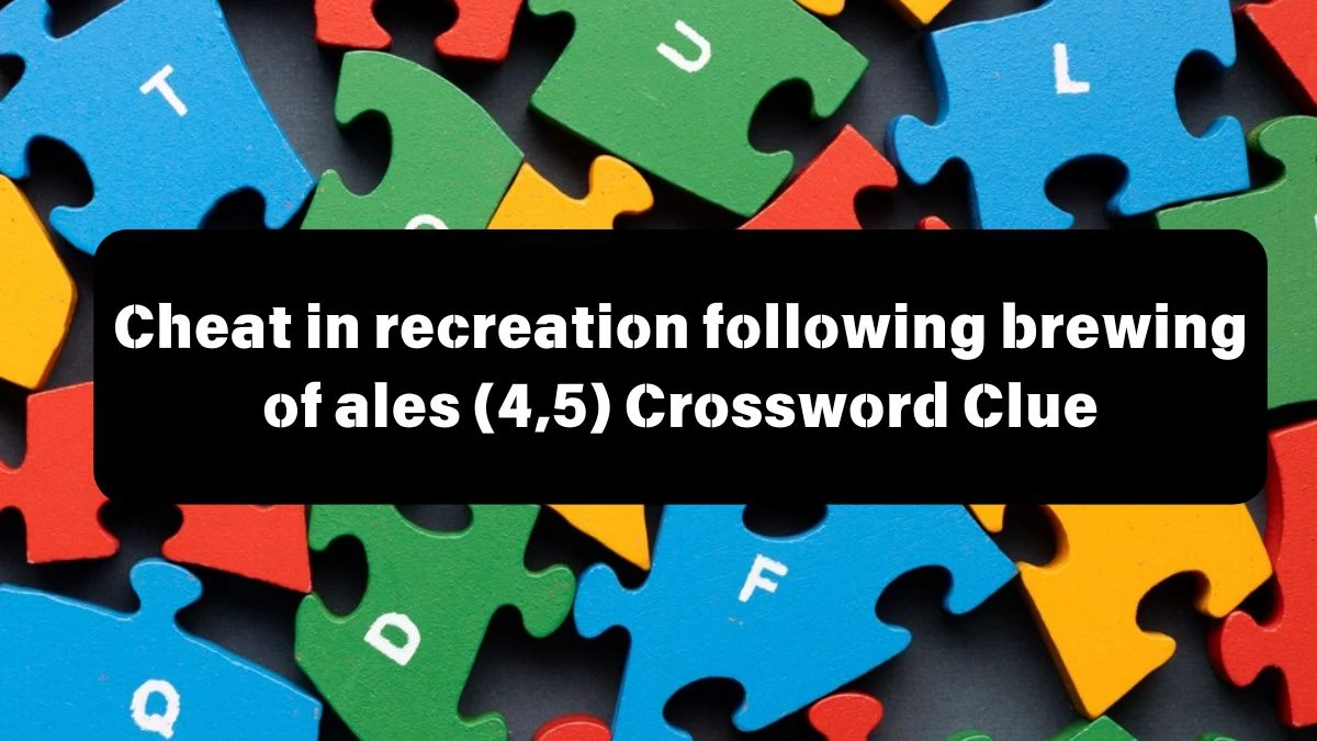 Cheat in recreation following brewing of ales (4,5) Crossword Clue Puzzle Answer from July 12, 2024