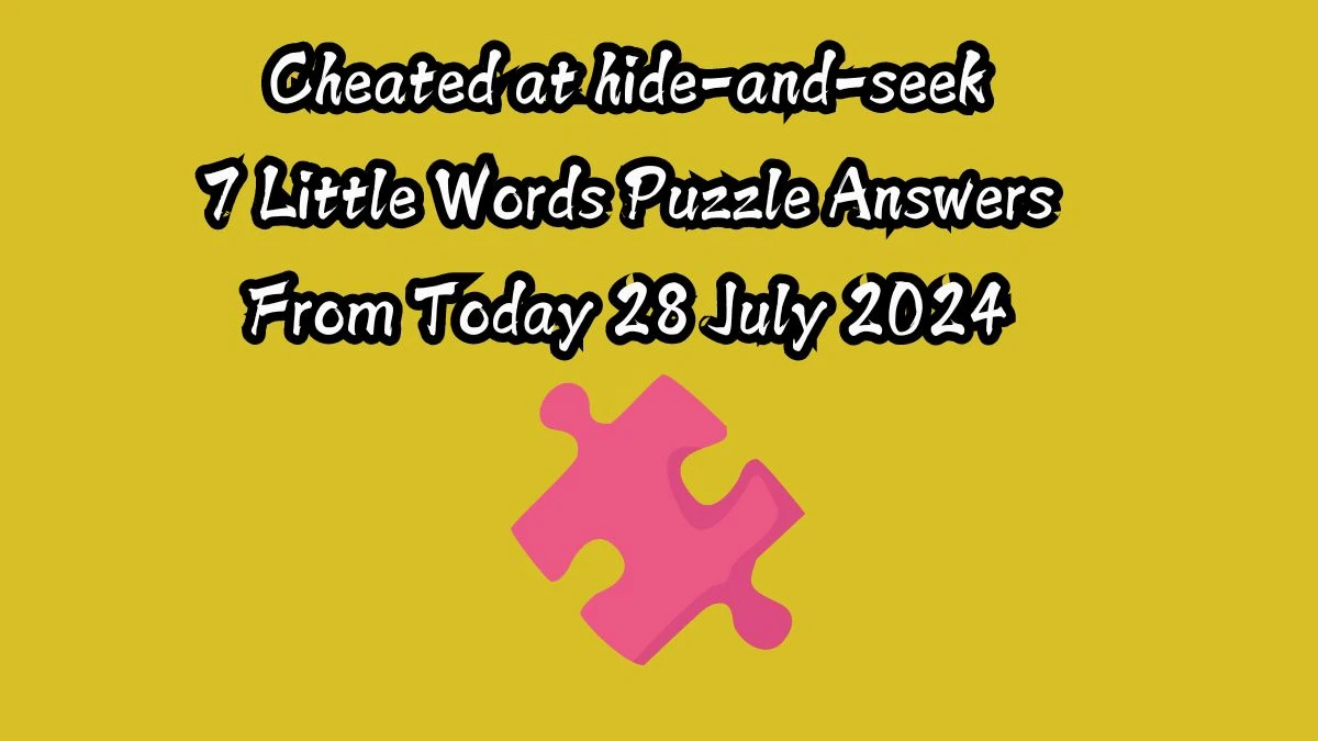 Cheated at hide-and-seek 7 Little Words Puzzle Answer from July 28, 2024