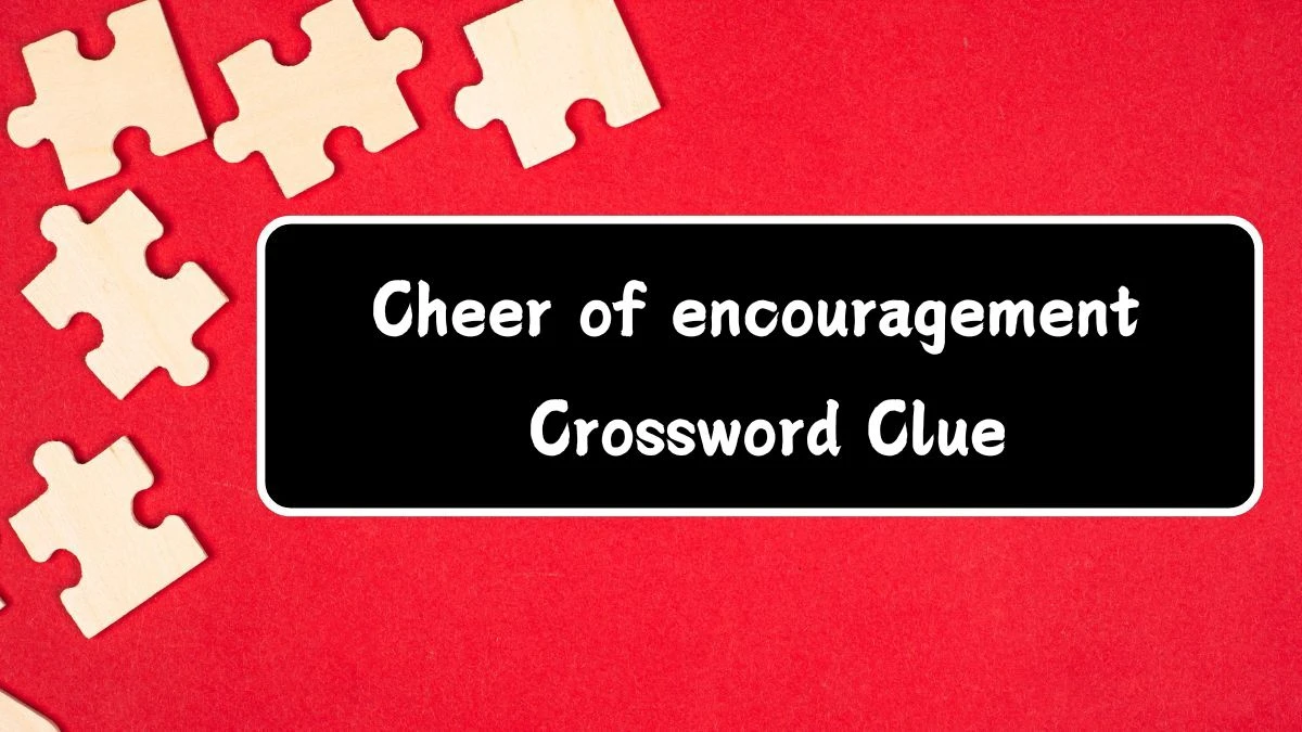 Cheer of encouragement NYT Crossword Clue Answer on July 18, 2024