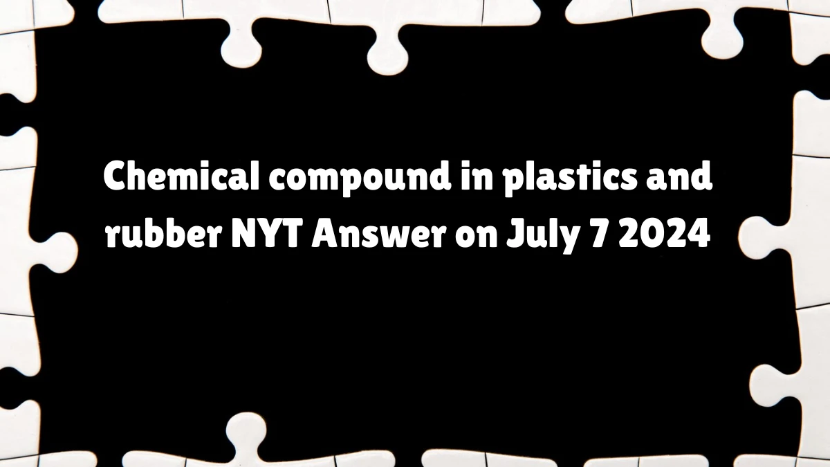 Chemical compound in plastics and rubber NYT Crossword Clue Puzzle Answer from July 07, 2024