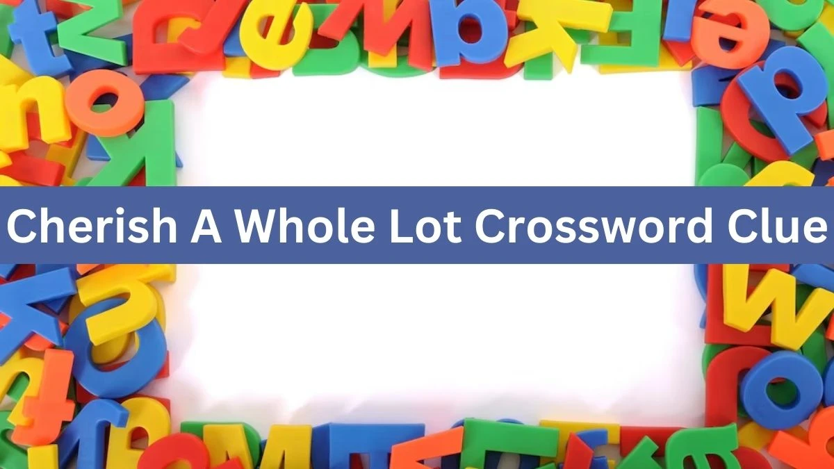 Cherish A Whole Lot Universal Crossword Clue Puzzle Answer from July 19, 2024