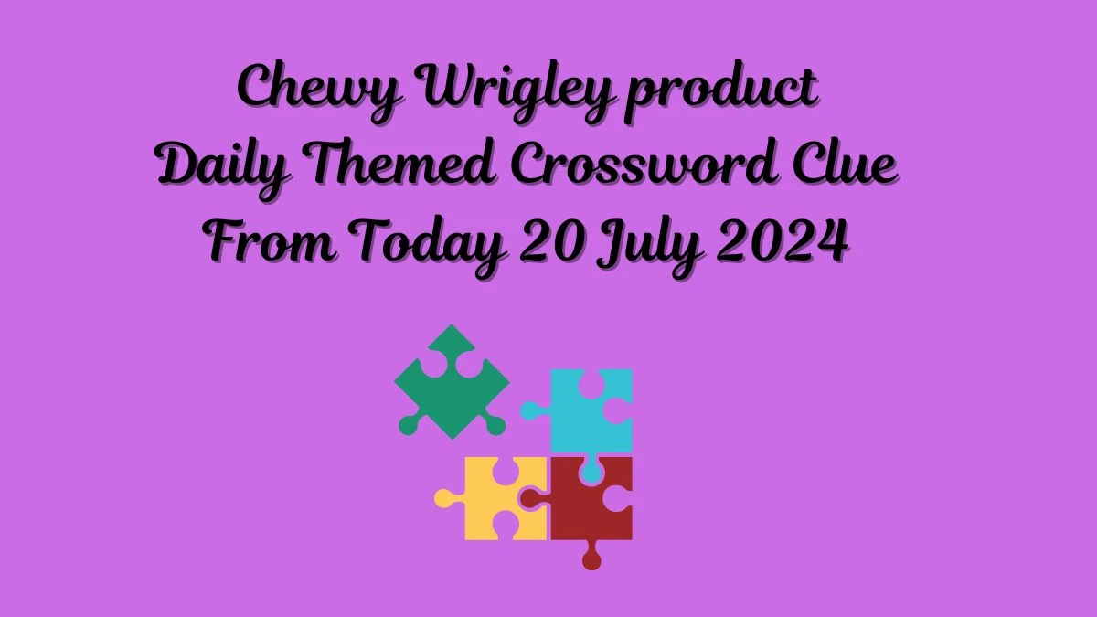 Chewy Wrigley product Daily Themed Crossword Clue Puzzle Answer from July 20, 2024