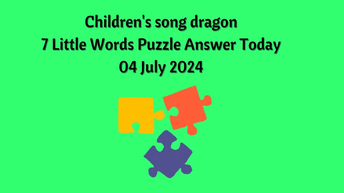 Children's song dragon 7 Little Words Puzzle Answer from July 04, 2024