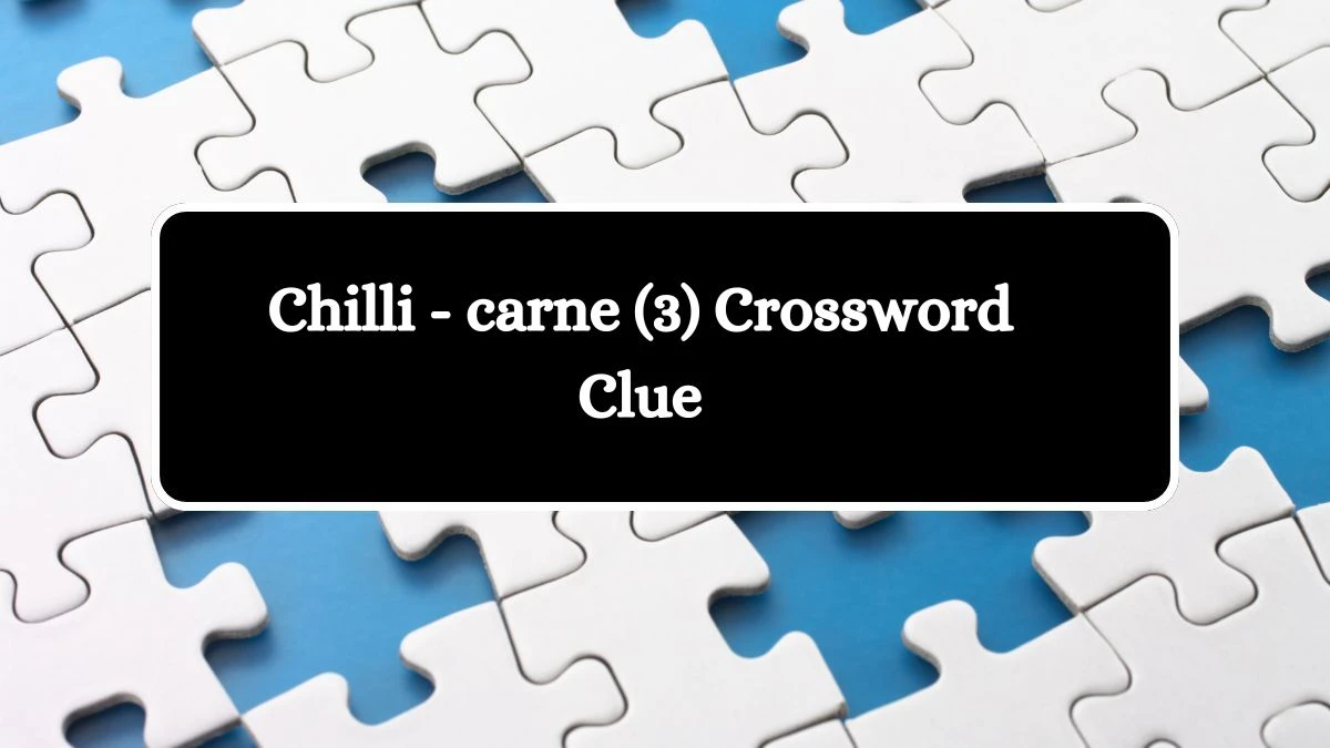 Chilli - carne (3) Crossword Clue Answers on July 31, 2024