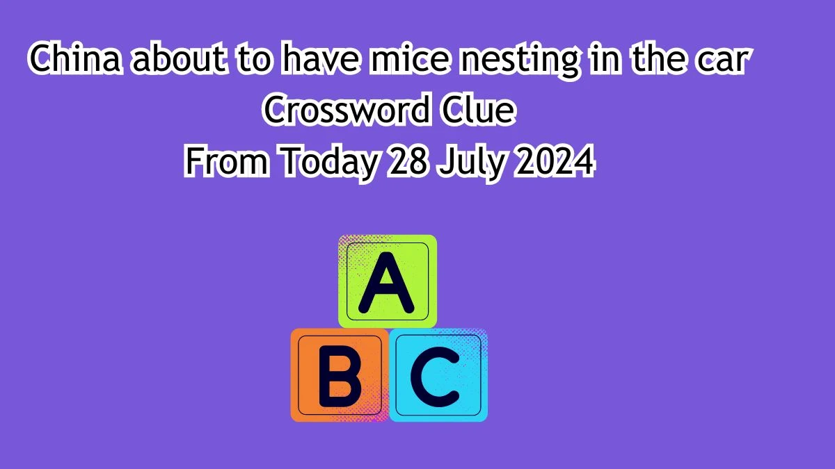 China about to have mice nesting in the car Crossword Clue Puzzle Answer from July 28, 2024