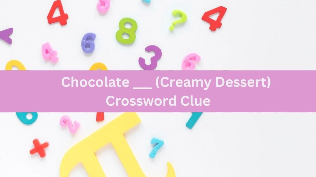 Chocolate ___ (Creamy Dessert) Crossword Clue Daily Themed Puzzle Answer from July 02, 2024