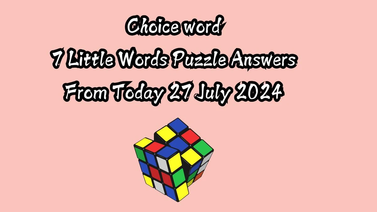 Choice word 7 Little Words Puzzle Answer from July 27, 2024