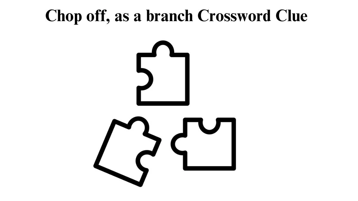 Chop off, as a branch Daily Themed Crossword Clue Puzzle Answer from July 31, 2024