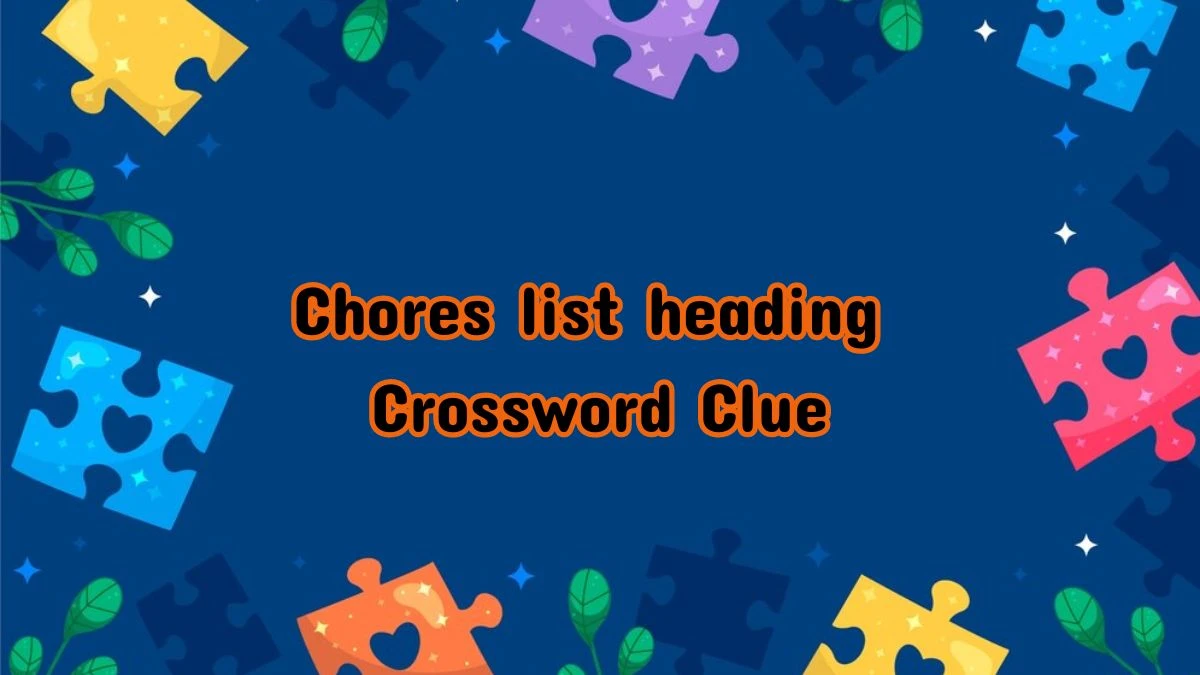 Chores list heading Crossword Clue Universal Puzzle Answer from July 12, 2024