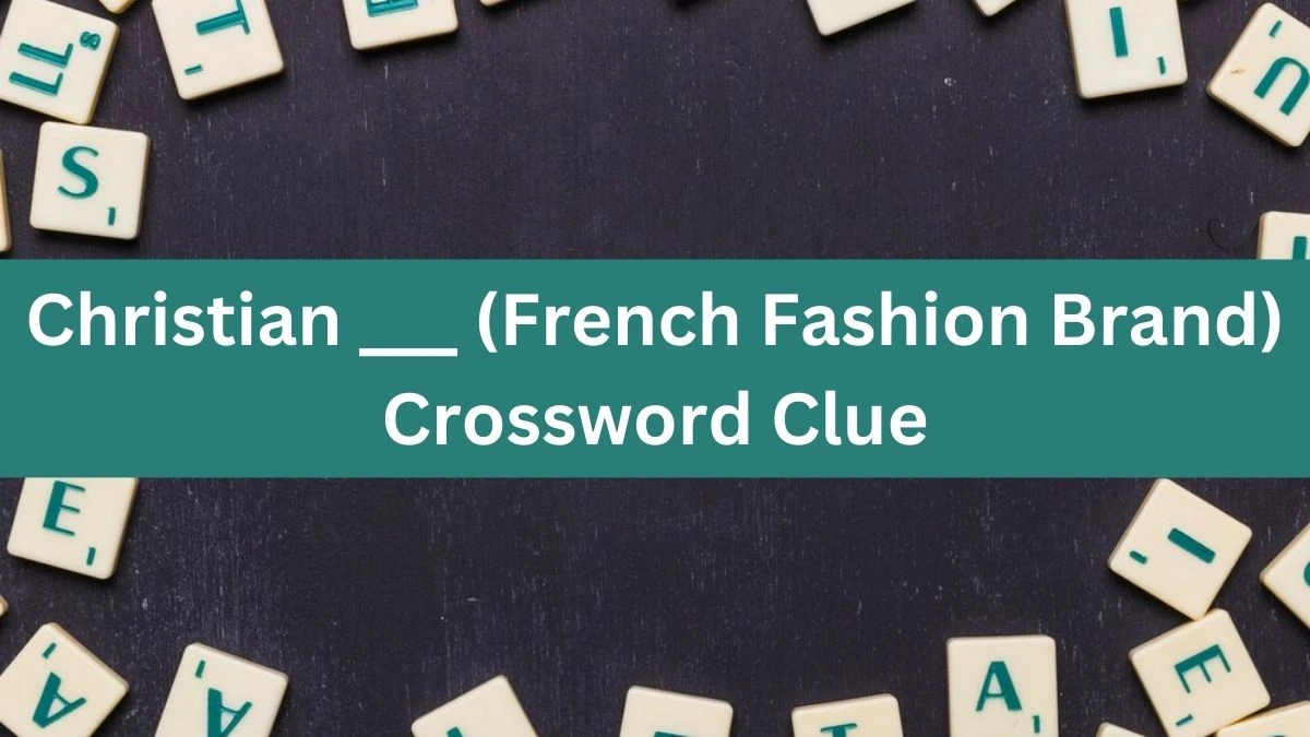 Christian ___ (French Fashion Brand) Daily Themed Crossword Clue Answers on July 19, 2024