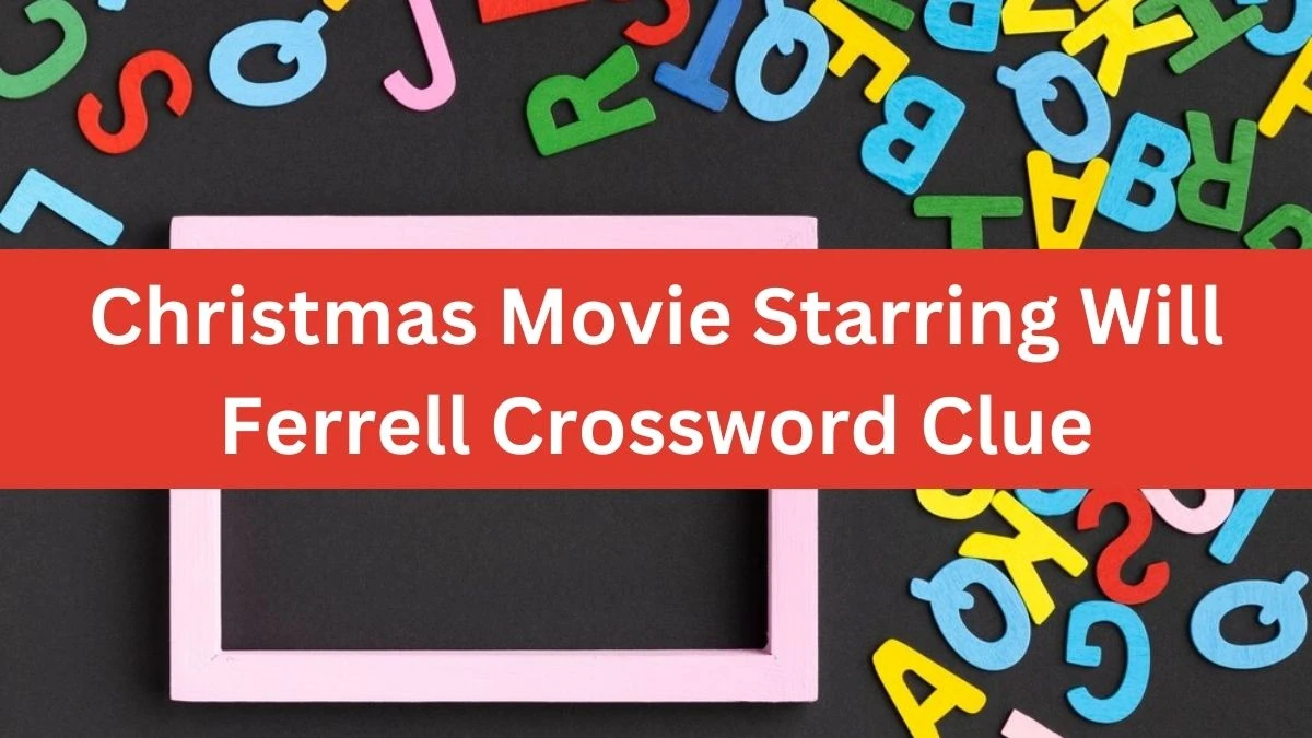 NYT Christmas Movie Starring Will Ferrell Crossword Clue Puzzle Answer from July 09, 2024