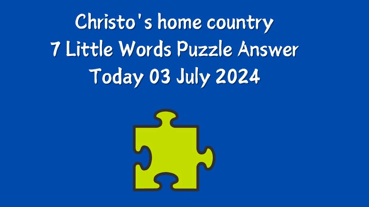 Christo's home country 7 Little Words Puzzle Answer from July 03, 2024