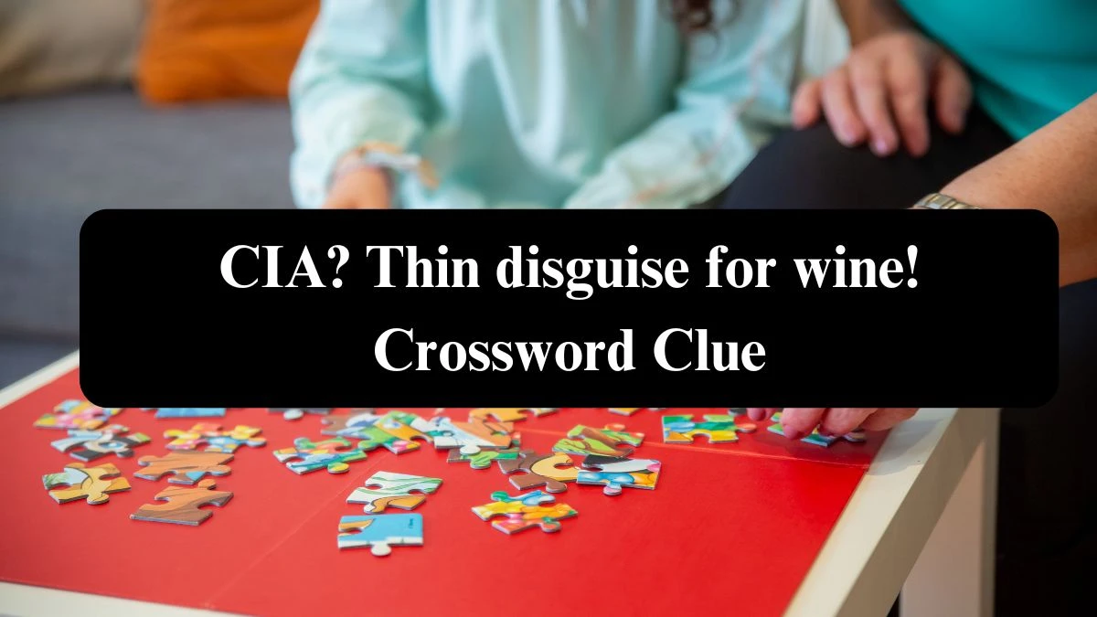 CIA? Thin disguise for wine! Crossword Clue Puzzle Answer from July 26, 2024