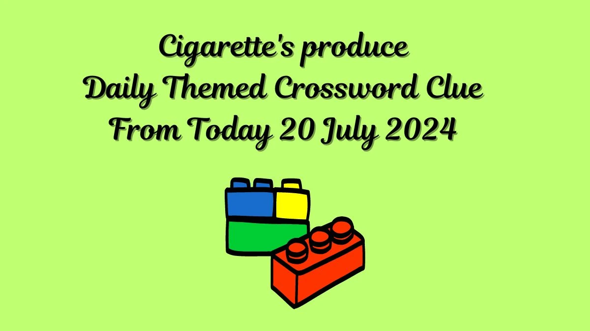 Cigarette's produce Daily Themed Crossword Clue Puzzle Answer from July 20, 2024