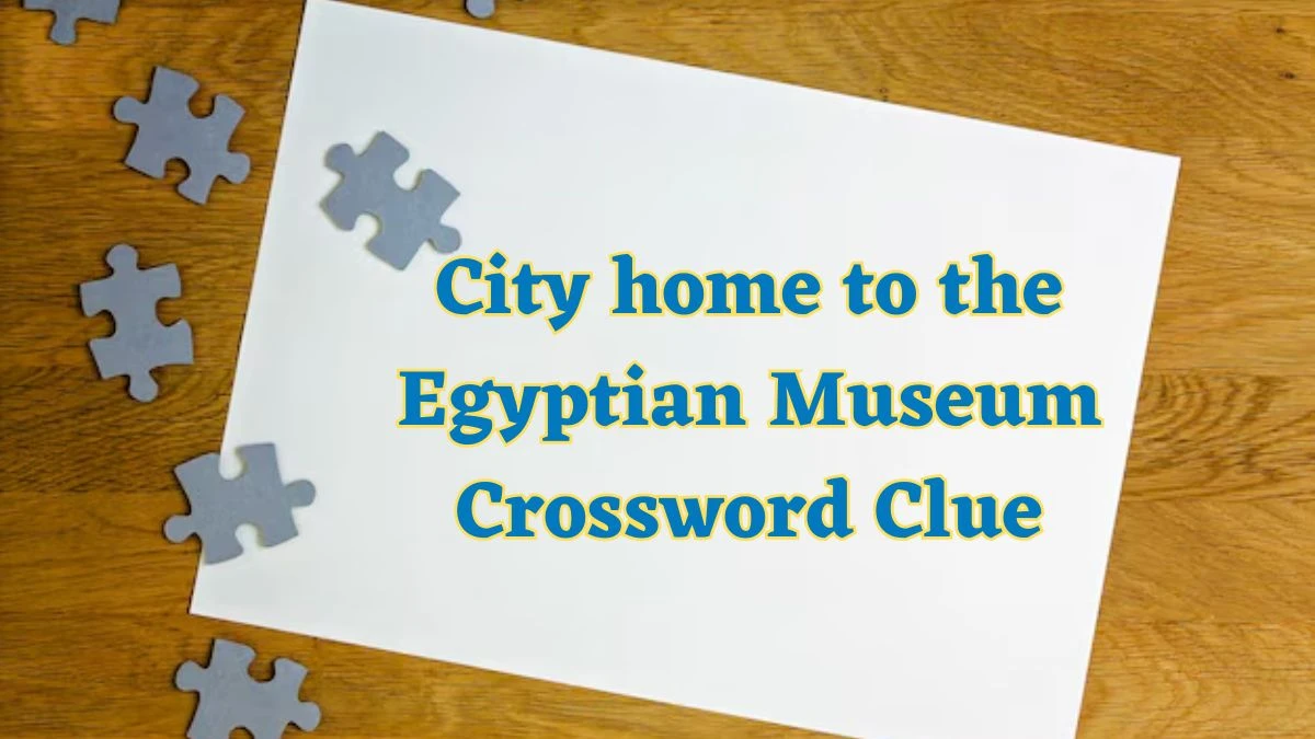 USA Today City home to the Egyptian Museum Crossword Clue Puzzle Answer from July 04, 2024