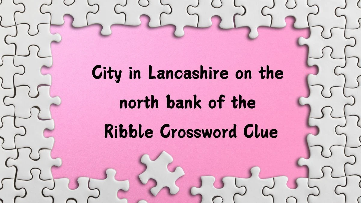 City in Lancashire on the north bank of the Ribble Crossword Clue Puzzle Answer from July 15, 2024