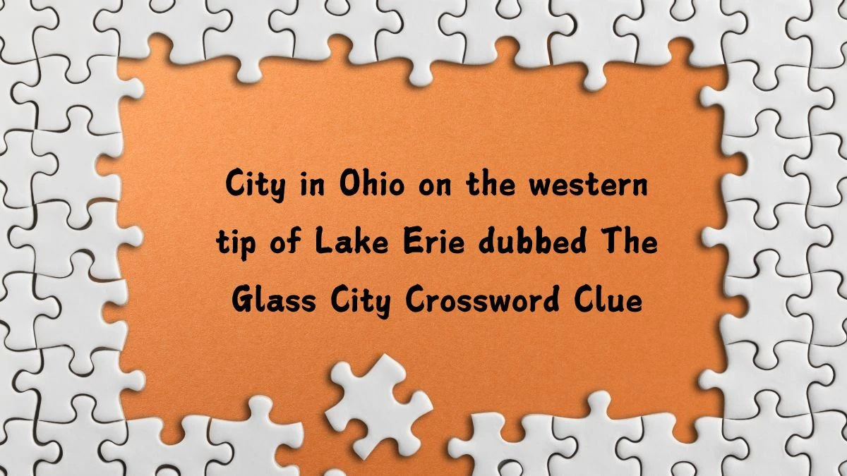 City in Ohio on the western tip of Lake Erie dubbed The Glass City Crossword Clue Puzzle Answer from July 16, 2024