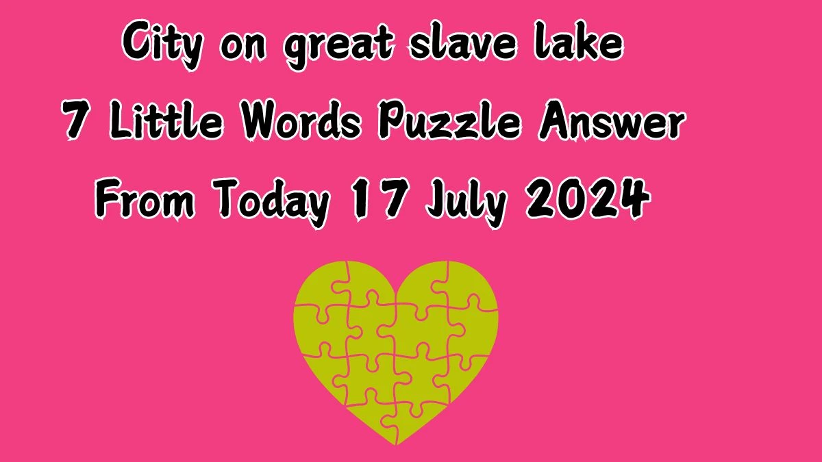 City on great slave lake 7 Little Words Puzzle Answer from July 17, 2024