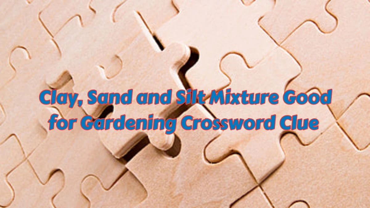 Daily Themed Clay, Sand and Silt Mixture Good for Gardening Crossword Clue Puzzle Answer from July 09, 2024