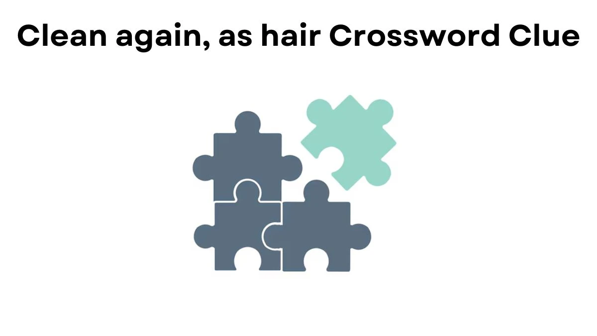 NYT Clean again, as hair Crossword Clue Puzzle Answer from July 24, 2024