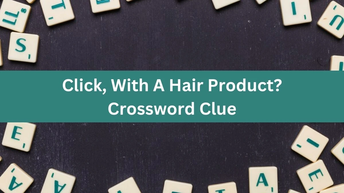 Click, With A Hair Product? Crossword Clue Puzzle Answer from July 25, 2024