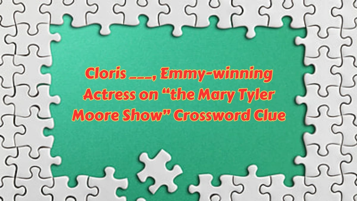 NYT Cloris ___, Emmy-winning Actress on “the Mary Tyler Moore Show” Crossword Clue Puzzle Answer from July 10, 2024