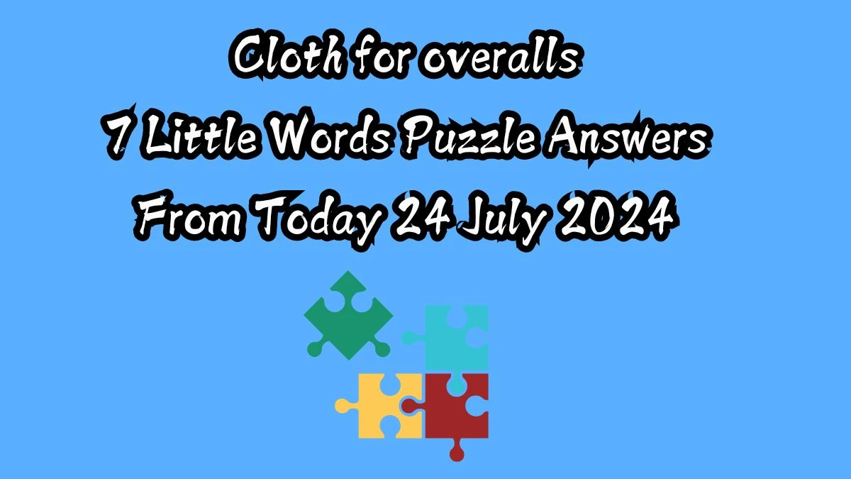 Cloth for overalls 7 Little Words Puzzle Answer from July 24, 2024