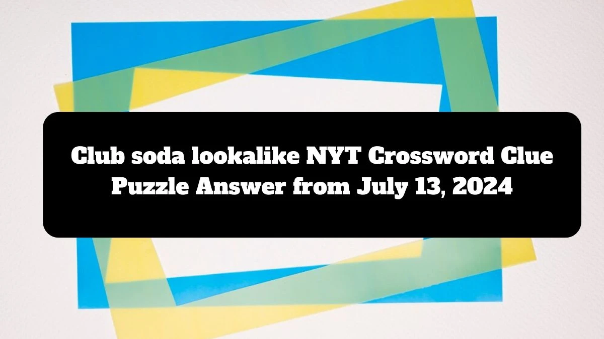 Club soda lookalike Crossword Clue NYT Puzzle Answer from July 13, 2024