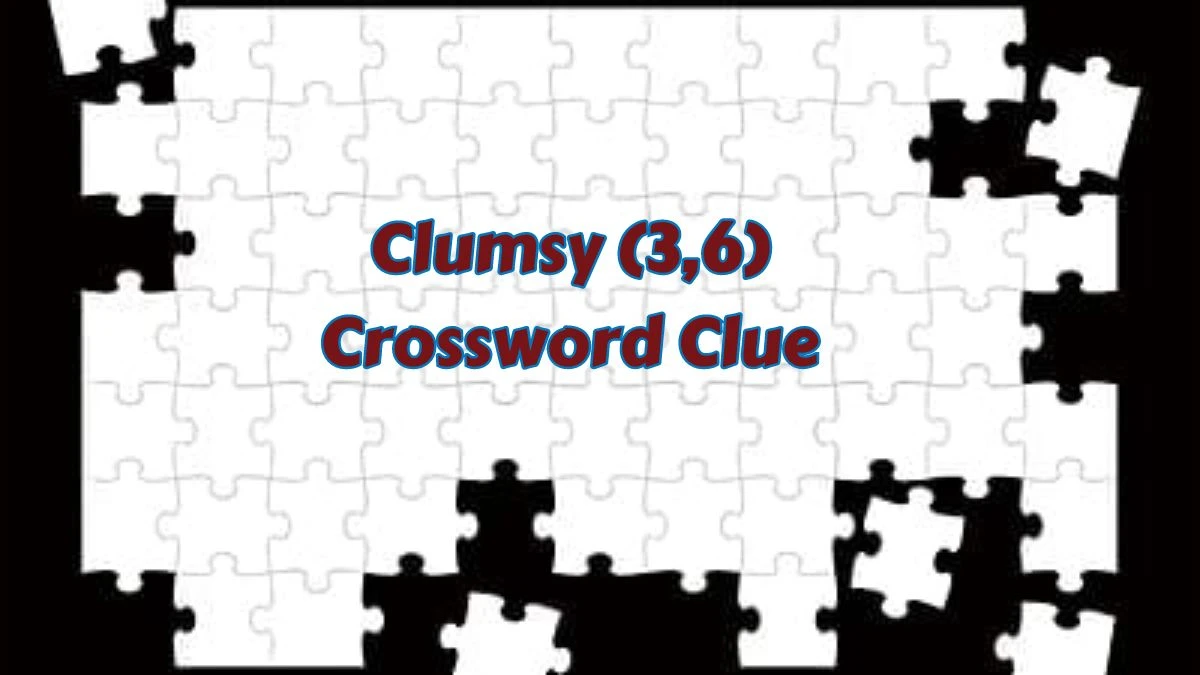 Clumsy (3,6) Crossword Clue Puzzle Answer from July 10, 2024