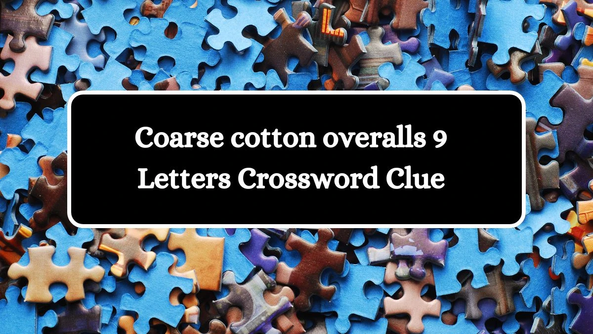 Coarse cotton overalls 9 Letters Crossword Clue 9 Letters Puzzle Answer from July 08, 2024